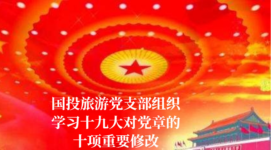 國(guó)投旅游黨支部組織學(xué)習(xí)十九大對(duì)黨章的十項(xiàng)重要修改